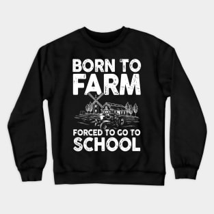 Born To Farm Forced To Go To School -  Farming Crewneck Sweatshirt